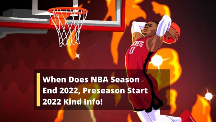 When Does NBA Season End 2022, Preseason Start 2022 Kind Info!