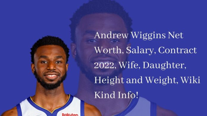 Andrew Wiggins Net Worth, Salary, Contract 2022, Wife, Daughter, Height and Weight, Wiki Kind Info!