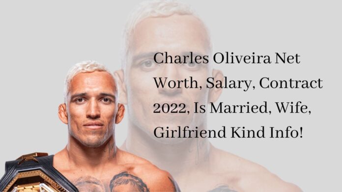 Charles Oliveira Net Worth, Salary, Contract 2022, Is Married, Wife, Girlfriend Kind Info!