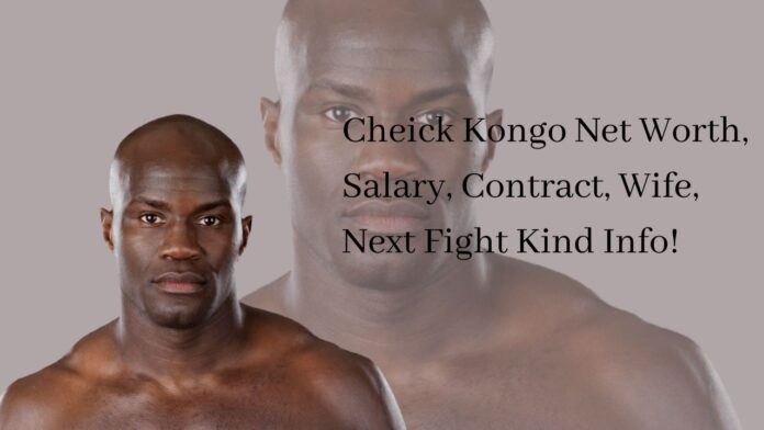 Cheick Kongo Net Worth, Salary, Contract, Wife, Next Fight Kind Info!