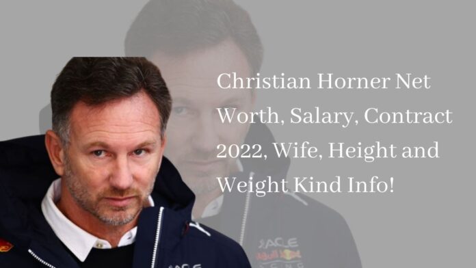 Christian Horner Net Worth, Salary, Contract 2022, Wife, Height and Weight Kind Info!