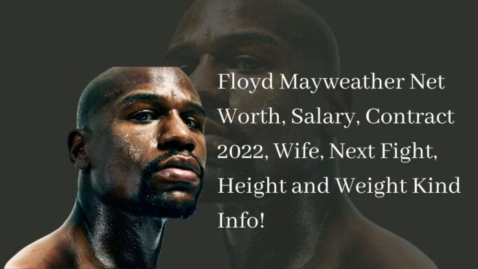 Floyd Mayweather Net Worth, Salary, Contract 2022, Wife, Next Fight, Height and Weight Kind Info!