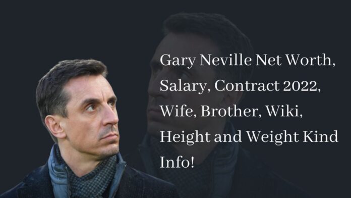 Gary Neville Net Worth, Salary, Contract 2022, Wife, Brother, Wiki, Height and Weight Kind Info!
