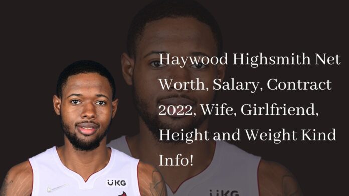 Haywood Highsmith Net Worth, Salary, Contract 2022, Wife, Girlfriend, Height and Weight Kind Info!