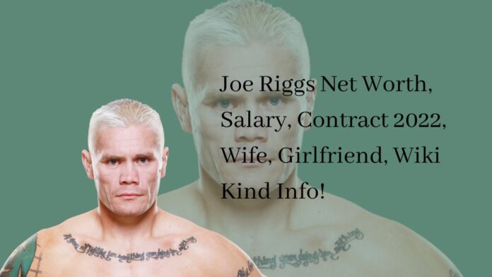 Joe Riggs Net Worth, Salary, Contract 2022, Wife, Girlfriend, Wiki Kind Info!