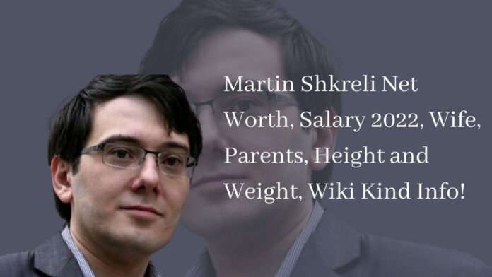 Martin Shkreli Net Worth, Salary 2022, Wife, Parents, Height and Weight, Wiki Kind Info!