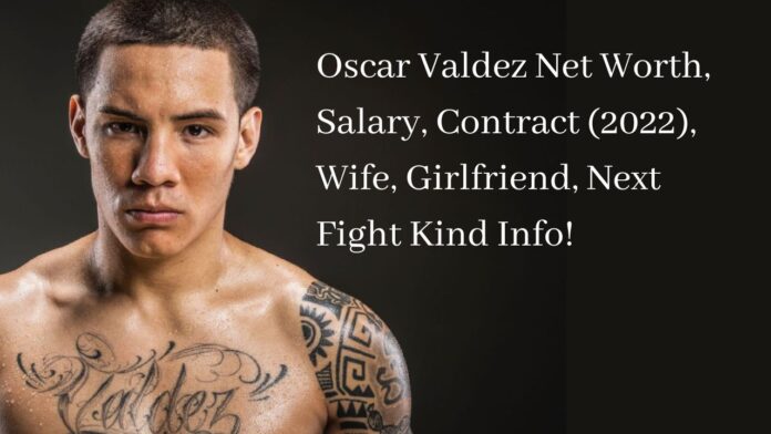 Oscar Valdez Net Worth, Salary, Contract (2022), Wife, Girlfriend, Next Fight Kind Info!