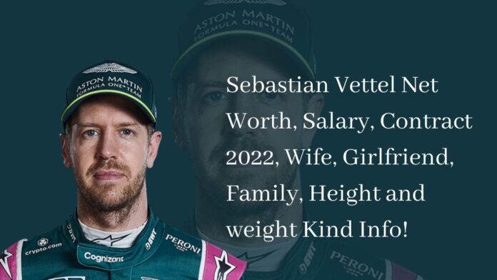 Sebastian Vettel Net Worth, Salary, Contract 2022, Wife, Girlfriend, Family, Height and weight Kind Info!