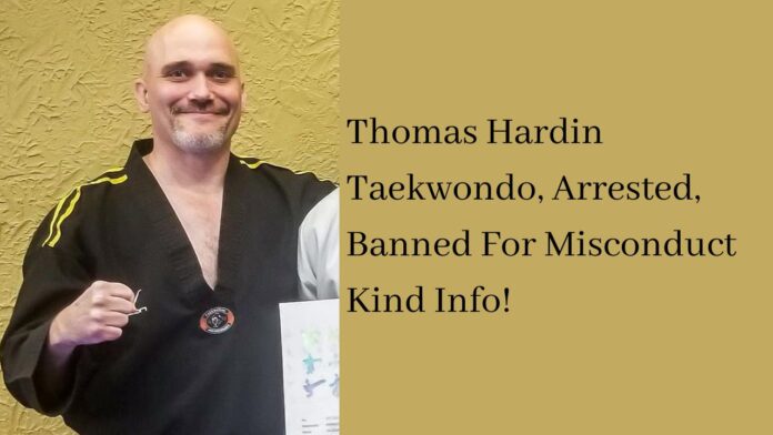 Thomas Hardin Taekwondo, Arrested, Banned For Misconduct Kind Info!