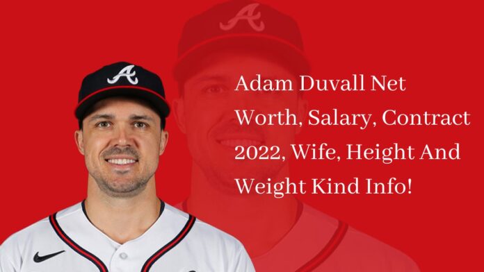 Adam Duvall Net Worth, Salary, Contract 2022, Wife, Height And Weight Kind Info!