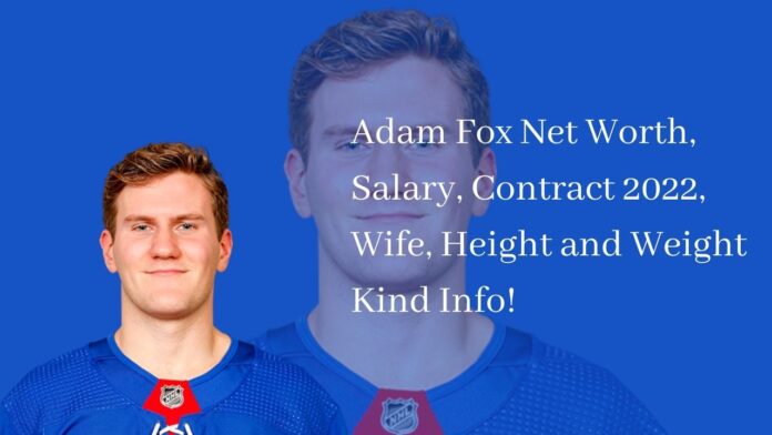 Adam Fox Net Worth, Salary, Contract 2022, Wife, Height and Weight Kind Info!