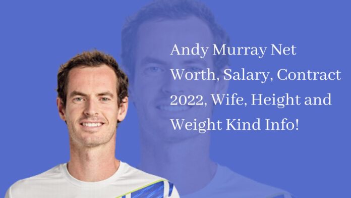 Andy Murray Net Worth, Salary, Contract 2022, Wife, Height and Weight Kind Info!