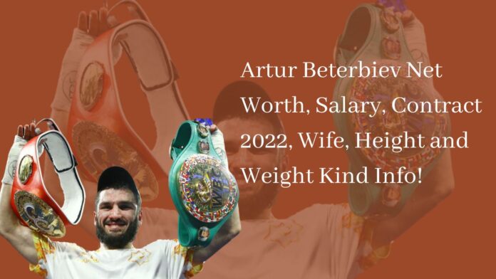 Artur Beterbiev Net Worth, Salary, Contract 2022, Wife, Height and Weight Kind Info!