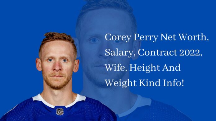 Corey Perry Net Worth, Salary, Contract 2022, Wife, Height And Weight Kind Info!