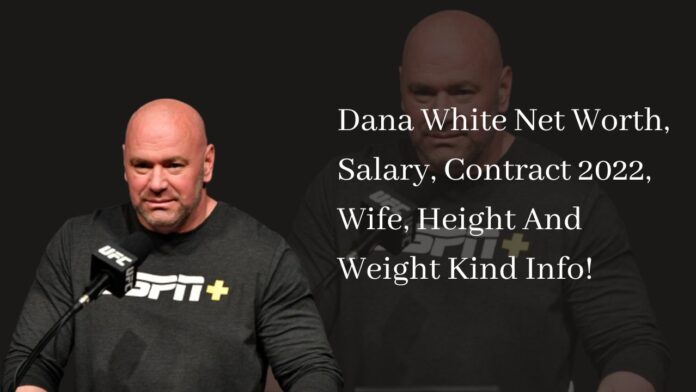Dana White Net Worth, Salary, Contract 2022, Wife, Height And Weight Kind Info!