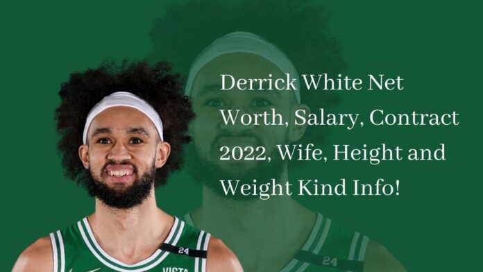 Derrick White Net Worth, Salary, Contract 2022, Wife, Height and Weight Kind Info!