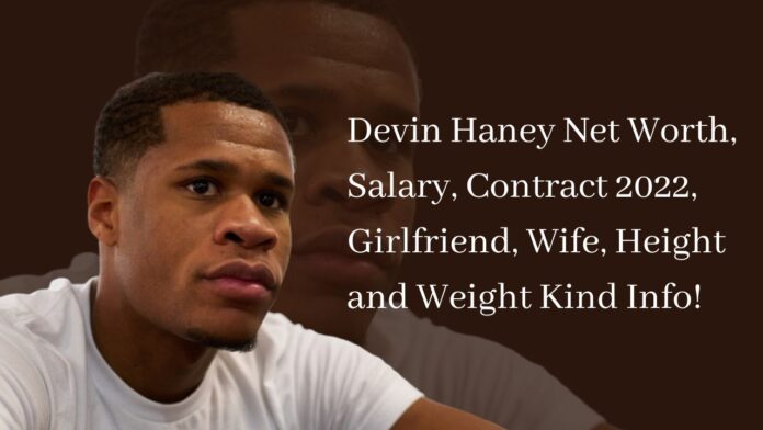 Devin Haney Net Worth, Salary, Contract 2022, Girlfriend, Wife, Height and Weight Kind Info!