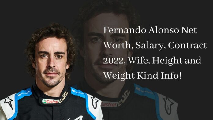 Fernando Alonso Net Worth, Salary, Contract 2022, Wife, Height and Weight Kind Info!