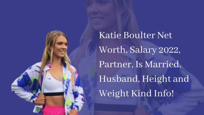 Katie Boulter Net Worth, Salary 2022, Partner, Is Married, Husband, Height and Weight Kind Info!