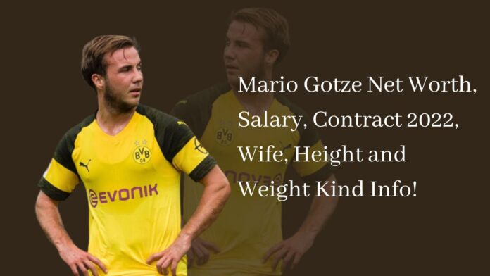 Mario Gotze Net Worth, Salary, Contract 2022, Wife, Height and Weight Kind Info!