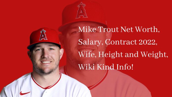 Mike Trout Net Worth, Salary, Contract 2022, Wife, Height and Weight, Wiki Kind Info!