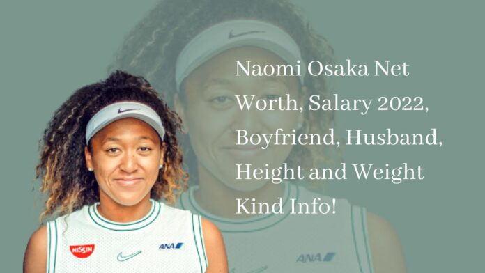 Naomi Osaka Net Worth, Salary 2022, Boyfriend, Husband, Height and Weight Kind Info!