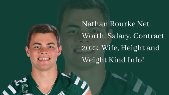 Nathan Rourke Net Worth, Salary, Contract 2022, Wife, Height and Weight Kind Info!