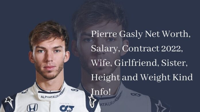 Pierre Gasly Net Worth, Salary, Contract 2022, Wife, Girlfriend, Sister, Height and Weight Kind Info!