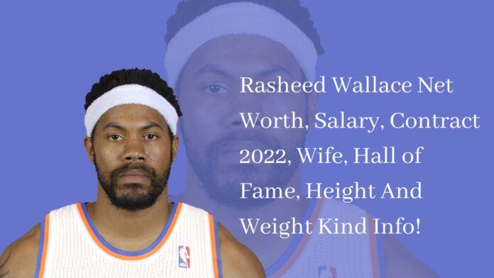 Rasheed Wallace Net Worth, Salary, Contract 2022, Wife, Hall of Fame, Height And Weight Kind Info!