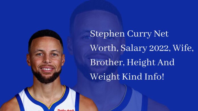 Stephen Curry Net Worth, Salary 2022, Wife, Brother, Height And Weight Kind Info!