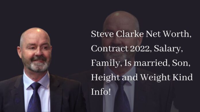 Steve Clarke Net Worth, Contract 2022, Salary, Family, Is married, Son, Height and Weight Kind Info!