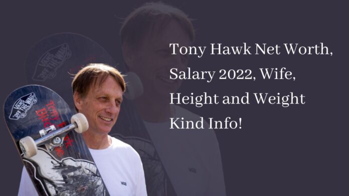 Tony Hawk Net Worth, Salary 2022, Wife, Height and Weight Kind Info!