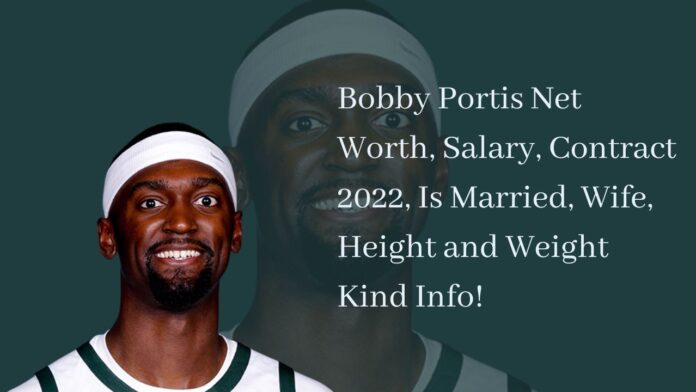 Bobby Portis Net Worth, Salary, Contract 2022, Is Married, Wife, Height and Weight Kind Info!