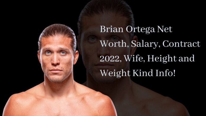 Brian Ortega Net Worth, Salary, Contract 2022, Wife, Height and Weight Kind Info!