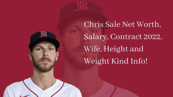 Chris Sale Net Worth, Salary, Contract 2022, Wife, Height and Weight Kind Info!