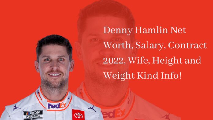 Denny Hamlin Net Worth, Salary, Contract 2022, Wife, Height and Weight Kind Info!