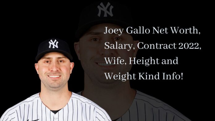 Joey Gallo Net Worth, Salary, Contract 2022, Wife, Height and Weight Kind Info!