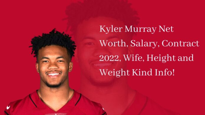Kyler Murray Net Worth, Salary, Contract 2022, Wife, Height and Weight Kind Info!