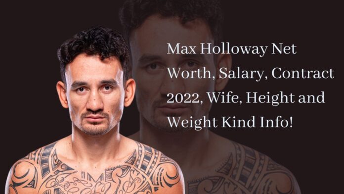 Max Holloway Net Worth, Salary, Contract 2022, Wife, Height and Weight Kind Info!