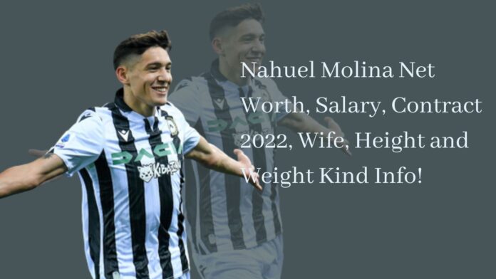 Nahuel Molina Net Worth, Salary, Contract 2022, Wife, Height and Weight Kind Info!