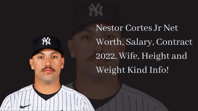 Nestor Cortes Jr Net Worth, Salary, Contract 2022, Wife, Height and Weight Kind Info!