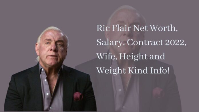 Ric Flair Net Worth, Salary, Contract 2022, Wife, Height and Weight Kind Info!