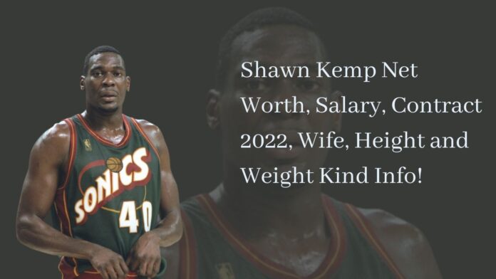 Shawn Kemp Net Worth, Salary, Contract 2022, Wife, Height and Weight Kind Info!