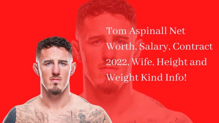 Tom Aspinall Net Worth, Salary, Contract 2022, Wife, Height and Weight Kind Info!