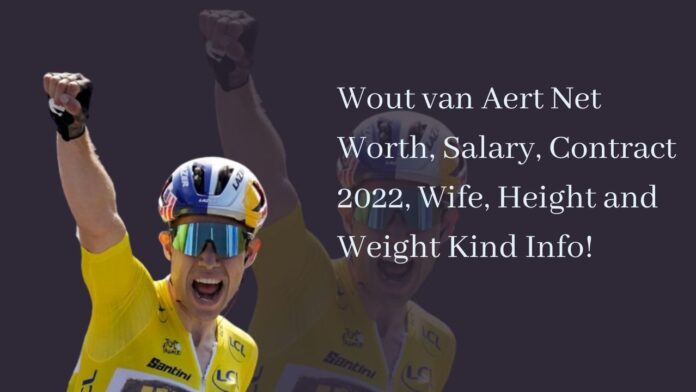 Wout van Aert Net Worth, Salary, Contract 2022, Wife, Height and Weight Kind Info!