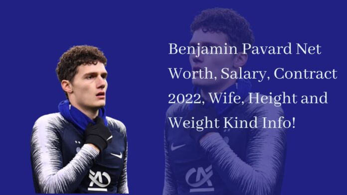 Benjamin Pavard Net Worth, Salary, Contract 2022, Wife, Height and Weight Kind Info!