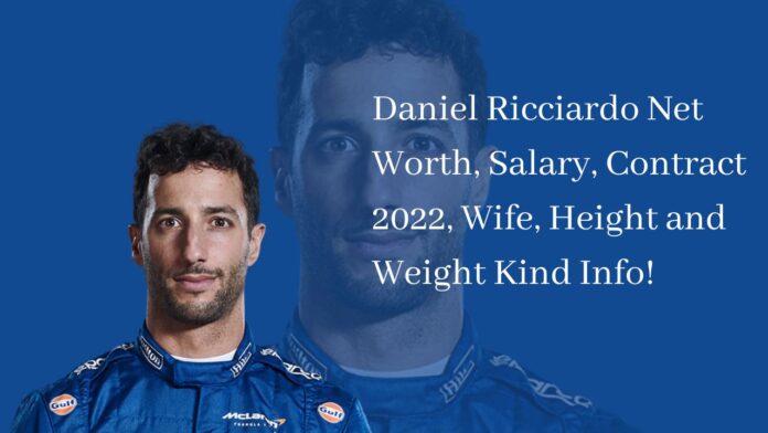 Daniel Ricciardo Net Worth, Salary, Contract 2022, Wife, Height and Weight Kind Info!