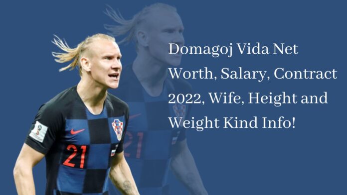 Domagoj Vida Net Worth, Salary, Contract 2022, Wife, Height and Weight Kind Info!