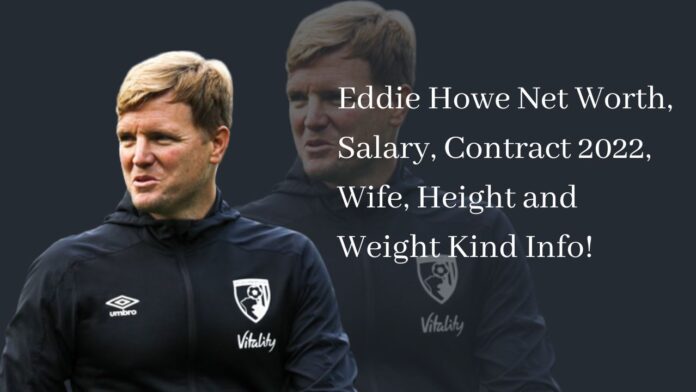 Eddie Howe Net Worth, Salary, Contract 2022, Wife, Height and Weight Kind Info!
