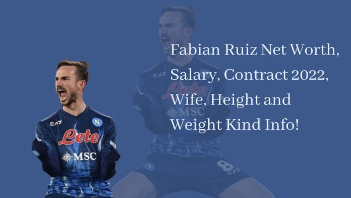 Fabian Ruiz Net Worth, Salary, Contract 2022, Wife, Height and Weight Kind Info!